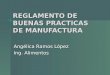 REGLAMENTO DE BUENAS PRACTICAS DE MANUFACTURA Angélica Ramos López Ing. Alimentos