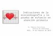 Indicaciones de la ecocardiografia y la prueba de esfuerzo en atención primaria Dr. Federico Soria Arcos Servicio de Cardiologia HUSL, 14 de Febrero de