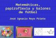Matemáticas, papiroflexia y balones de fútbol José Ignacio Royo Prieto
