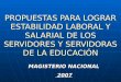 PROPUESTAS PARA LOGRAR ESTABILIDAD LABORAL Y SALARIAL DE LOS SERVIDORES Y SERVIDORAS DE LA EDUCACIÓN MAGISTERIO NACIONAL 2007 2007