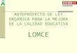 ANTEPROYECTO DE LEY ORGÁNICA PARA LA MEJORA DE LA CALIDAD EDUCATIVA LOMCE