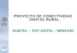 PROYECTO DE CONECTIVIDAD DIGITAL RURAL SUBTEL – FDT-ENTEL - MINAGRI