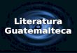 Literatura Guatemalteca. "Es mejor escribir, que matar gente"