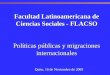 Facultad Latinoamericana de Ciencias Sociales - FLACSO Políticas públicas y migraciones internacionales Facultad Latinoamericana de Ciencias Sociales -