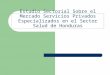 Estudio Sectorial Sobre el Mercado Servicios Privados Especializados en el Sector Salud de Honduras