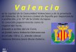 V a l e n c i a es la capital de la Comunidad Valenciana y de la provincia de Valencia. Es la tercera ciudad de España por importancia y población, y