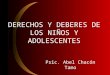 DERECHOS Y DEBERES DE LOS NIÑOS Y ADOLESCENTES Psic. Abel Chacón Tamo
