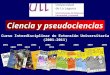 Curso Interdisciplinar de Extensión Universitaria (2001-2011) Ciencia y pseudociencias 2001 2002 2003 2004 2005 2006 2007 2008 2009 2010 y 2011
