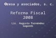 Reforma Fiscal 2008 Lic. Augusto Fernández Sagardi resa y asociados, s. c