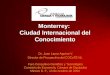 Monterrey: Ciudad Internacional del Conocimiento Dr. Juan Lauro Aguirre V. Director de Prospectiva del COCyTE NL Foro Consultivo Científico y Tecnológico
