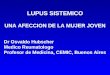 LUPUS SISTEMICO UNA AFECCION DE LA MUJER JOVEN Dr Osvaldo Hubscher Medico Reumatologo Profesor de Medicina, CEMIC, Buenos Aires