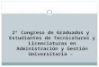 2º Congreso de Graduados y Estudiantes de Tecnicaturas y Licenciaturas en Administración y Gestión Universitaria –