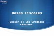 Bases Fiscales Sesión 8: Los Créditos Fiscales. Contextualización Como hemos observado en sesiones anteriores, las contribuciones por parte del gobierno