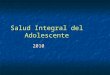 Salud Integral del Adolescente 2010. La adolescencia (OMS) El período de la vida en el cual el individuo adquiere la madurez reproductiva, transita