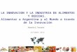 LA INNOVACION Y LA INDUSTRIA DE ALIMENTOS Y BEBIDAS. Alimentar a Argentina y al Mundo a través de la Innovación OCTUBRE 2012 Natalio E. Tassara