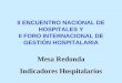 II ENCUENTRO NACIONAL DE HOSPITALES Y II FORO INTERNACIONAL DE GESTIÓN HOSPITALARIA Mesa Redonda Indicadores Hospitalarios