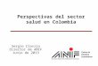1 1 Perspectivas del sector salud en Colombia Sergio Clavijo Director de ANIF Junio de 2013