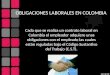 OBLIGACIONES LABORALES EN COLOMBIA Cada que se realiza un contrato laboral en Colombia el empleador adquiere unas obligaciones con el empleado las cuales