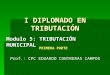 I DIPLOMADO EN TRIBUTACIÓN Modulo 5: TRIBUTACIÓN MUNICIPAL Prof.: CPC EDUARDO CONTRERAS CAMPOS PRIMERA PARTE