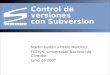 Control de versiones con Subversion Martín Gaitán y Pablo Martínez FCEFyN, Universidad Nacional de Córdoba Junio de 2007
