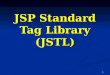 1 JSP Standard Tag Library (JSTL). 2 JSTL Objetivo: Objetivo: Simplificar y agilizar el desarrollo de aplicaciones web Simplificar y agilizar el desarrollo