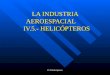 IV.5 Helicópteros LA INDUSTRIA AEROESPACIAL IV.5.- HELICÓPTEROS