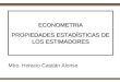 ECONOMETRIA PROPIEDADES ESTADÍSTICAS DE LOS ESTIMADORES Mtro. Horacio Catalán Alonso