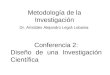Metodología de la Investigación Dr. Arístides Alejandro Legrá Lobaina Conferencia 2: Diseño de una Investigación Científica
