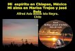 Mi espíritu en Chiapas, México Mi alma en Marisa Trejos y José Ruiz Alfred Asís desde Isla Negra, Chile