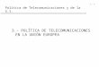 1.- 1 Política de Telecomunicaciones y de la S.I. 3.- POLÍTICA DE TELECOMUNICACIONES EN LA UNIÓN EUROPEA