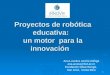 1 Proyectos de robótica educativa: un motor para la innovación Ana Lourdes Acuña Zúñiga ana.acuna@fod.ac.cr Fundación Omar Dengo, San José, Costa Rica