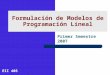 Formulación de Modelos de Programación Líneal Primer Semestre 2007 EII 405
