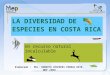 LA DIVERSIDAD DE ESPECIES EN COSTA RICA Un recurso natural incalculable Elaborado : MSc. ROBERTO CÉSPEDES PORRAS DRTE-MEP 2008