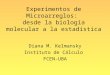 Experimentos de Microarreglos: desde la biología molecular a la estadística Diana M. Kelmansky Instituto de Cálculo FCEN-UBA