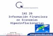 IAS 29 Información Financiera en Economías Hiperinflacionarias EXPOSITOR L.C. EDUARDO M. ENRÍQUEZ G. eduardo@enriquezg.com 1
