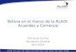 Bolivia en el marco de la ALADI: Acuerdos y Comercio Fernando Correa Secretaría General Abril 2014