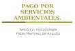 PAGO POR SERVICIOS AMBIENTALES. Sesión 2: metodología Pablo Martínez de Anguita