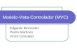 Modelo-Vista-Controlador (MVC) Edgardo Bermúdez Pedro Martínez Víctor González