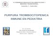 PURPURA TROMBOCITOPENICA INMUNE EN PEDIATRIA Dr. Luis Aversa Jefe Unidad de Hematología Hospital de Niños “Ricardo Gutiérrez” Buenos Aires - Argentina