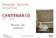 Eduardo Barrón, escultor CENTENARIO 1911 - 2011 Museo de Zamora 1 Homenaje a Eduardo Barrón 22 de noviembre de 2011