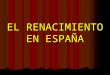 EL RENACIMIENTO EN ESPAÑA. INTRODUCCION Los problemas más importantes que surgen a la hora de estudiar el Renacimiento en España son: la imposibilidad