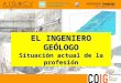 EL INGENIERO GEÓLOGO Situación actual de la profesión ASSOCIACIÓ ENGINYERS GEÒLEGS 