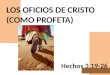 LOS OFICIOS DE CRISTO (COMO PROFETA) Hechos 3.19-26