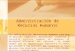 Administración de Recursos Humanos “La administración de recursos humanos consiste en planear, organizar, desarrollar, coordinar y controlar técnicas capaces