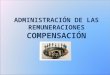 ADMINISTRACIÓN DE LAS REMUNERACIONES COMPENSACIÓN