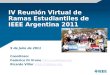 IV Reunión Virtual de Ramas Estudiantiles de IEEE Argentina 2011 9 de Julio de 2011 Coordinan: Federico Di Vruno f.divruno@ieee.orgf.divruno@ieee.org Ricardo
