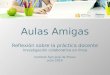 Aulas Amigas Reflexión sobre la práctica docente Investigación colaborativa en línea Instituto San José de Flores Julio 2014
