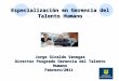 Especialización en Gerencia del Talento Humano Jorge Giraldo Vanegas Director Posgrado Gerencia del Talento Humano Febrero/2011