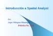 Introducción a Spatial Analyst Por: Sergio Velásquez Mazariegos Práctica No. 11-2