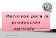 Recursos para la producción agrícola Recursos para la producción agrícola Prof. Salazar Jesús Profa. Perdomo Odalis Noviembre, 2013 1